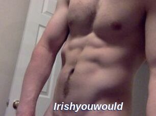 Irishyouwould