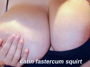 Latin_fastercum_squirt